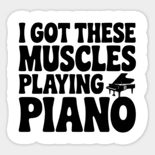 I Got These Muscles Playing Piano Sticker
