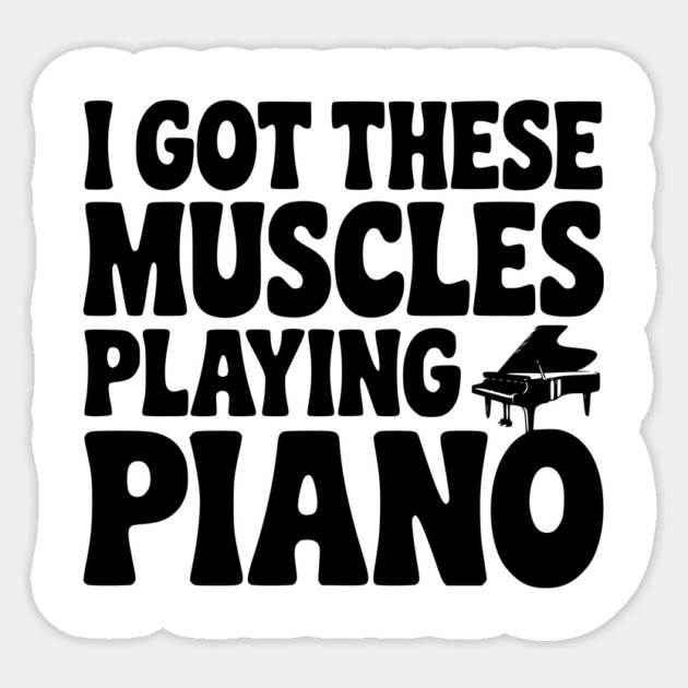I Got These Muscles Playing Piano Sticker by Frank Ring