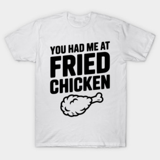 You Had Me at Fried Chicken T-Shirt