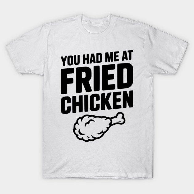 You Had Me at Fried Chicken T-Shirt by Frank Ring