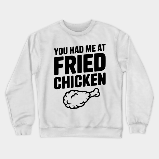 You Had Me at Fried Chicken Crewneck Sweatshirt by Frank Ring