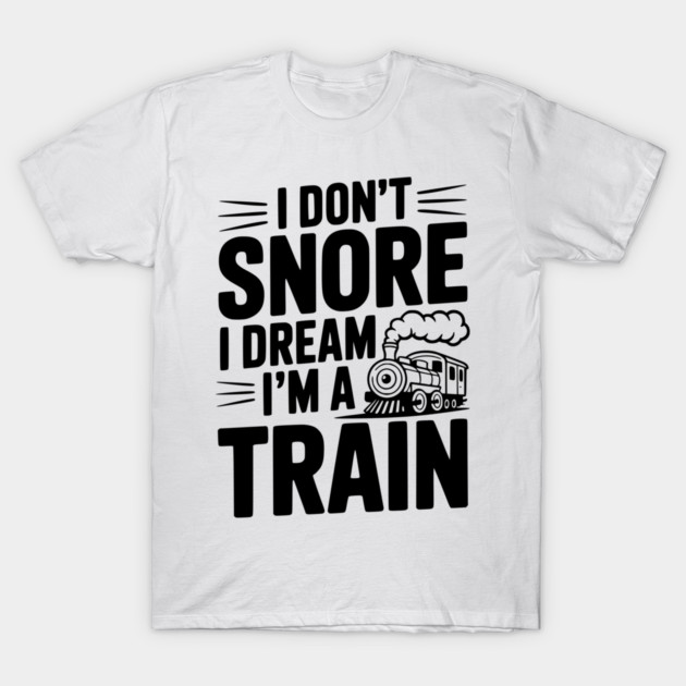 I Don't Snore I Dream I'm a Train T-Shirt by Frank Ring