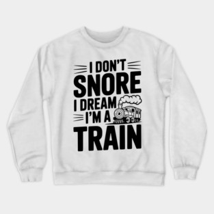 I Don't Snore I Dream I'm a Train Crewneck Sweatshirt