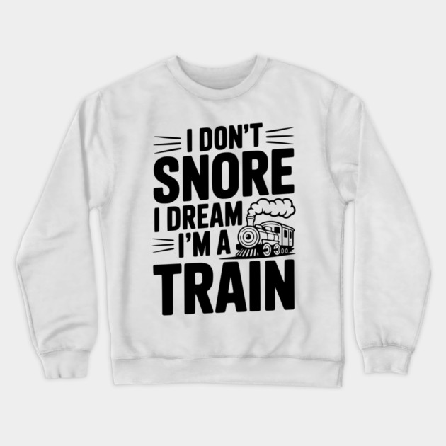 I Don't Snore I Dream I'm a Train Crewneck Sweatshirt by Frank Ring