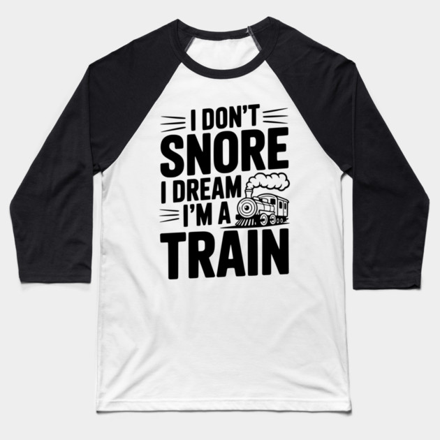 I Don't Snore I Dream I'm a Train Baseball T-Shirt by Frank Ring
