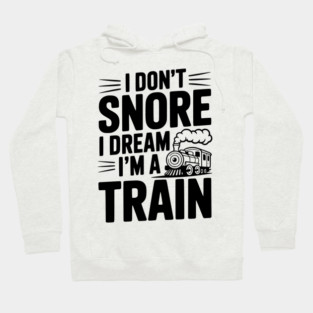 I Don't Snore I Dream I'm a Train Hoodie