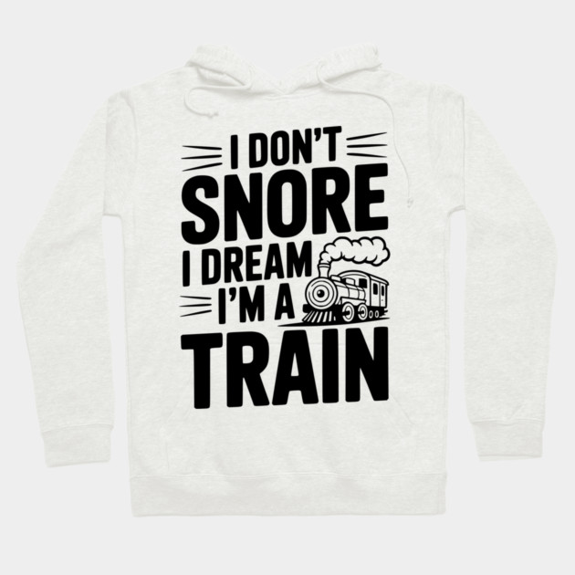 I Don't Snore I Dream I'm a Train Hoodie by Frank Ring