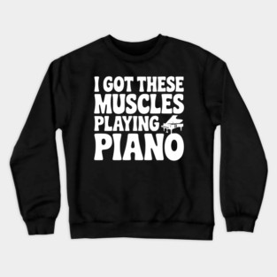 I Got These Muscles Playing Piano Crewneck Sweatshirt