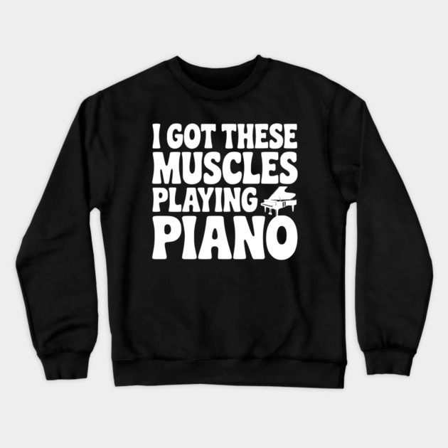 I Got These Muscles Playing Piano Crewneck Sweatshirt by Frank Ring