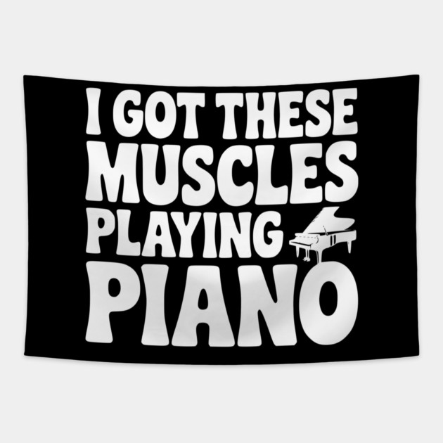 I Got These Muscles Playing Piano Tapestry by Frank Ring