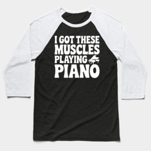 I Got These Muscles Playing Piano Baseball T-Shirt