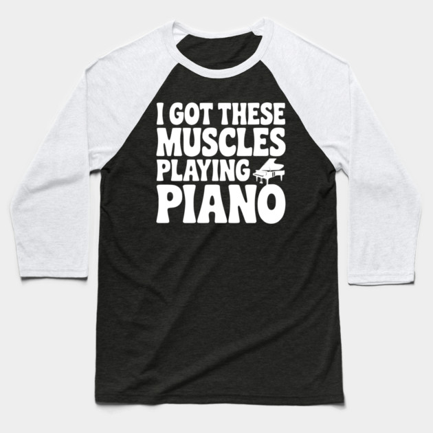 I Got These Muscles Playing Piano Baseball T-Shirt by Frank Ring