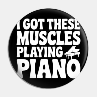 I Got These Muscles Playing Piano Pin