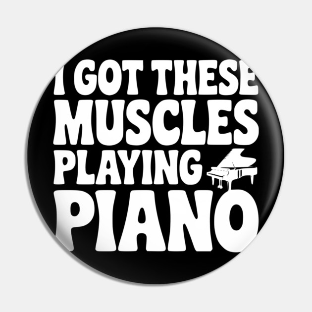 I Got These Muscles Playing Piano Pin by Frank Ring