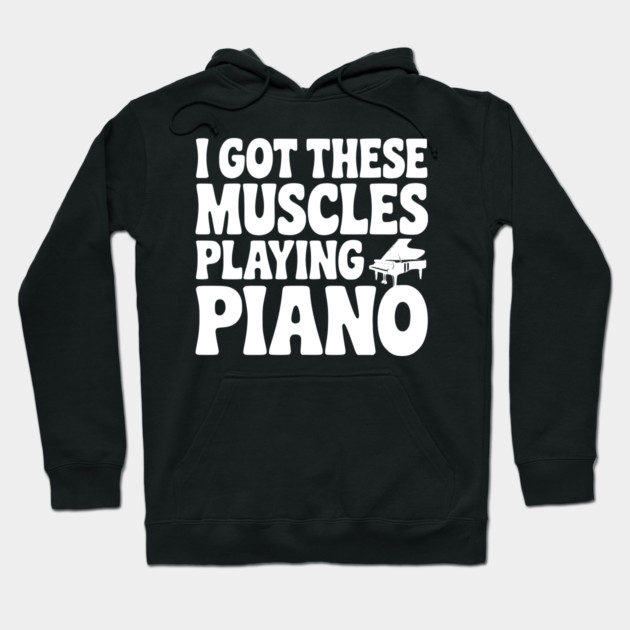 I Got These Muscles Playing Piano Hoodie by Frank Ring