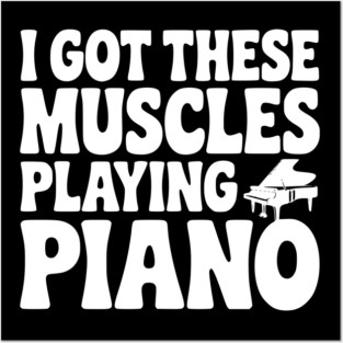 I Got These Muscles Playing Piano Posters and Art