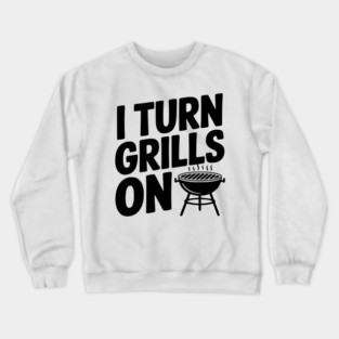 I Turn Grills On Crewneck Sweatshirt