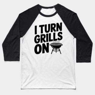 I Turn Grills On Baseball T-Shirt