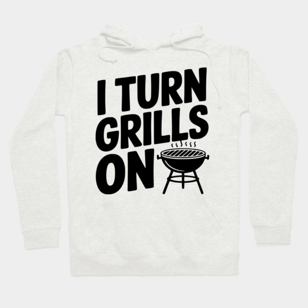 I Turn Grills On Hoodie by Frank Ring