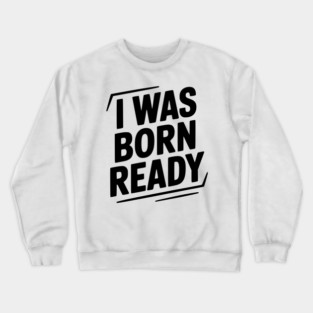 I Was Born Ready Crewneck Sweatshirt