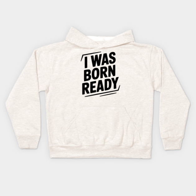 I Was Born Ready Kids Hoodie by Frank Ring