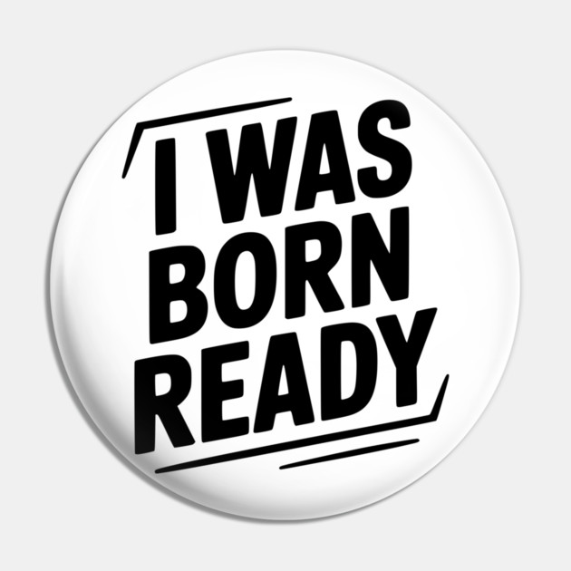 I Was Born Ready Pin by Frank Ring