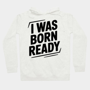 I Was Born Ready Hoodie