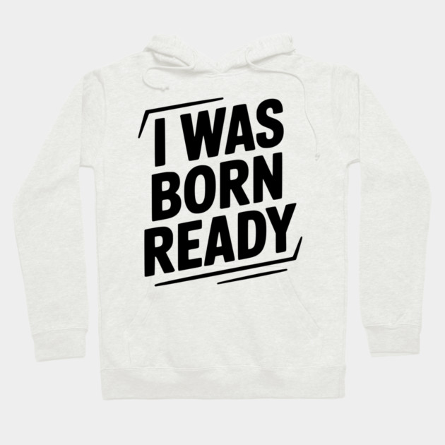 I Was Born Ready Hoodie by Frank Ring