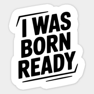 I Was Born Ready Sticker