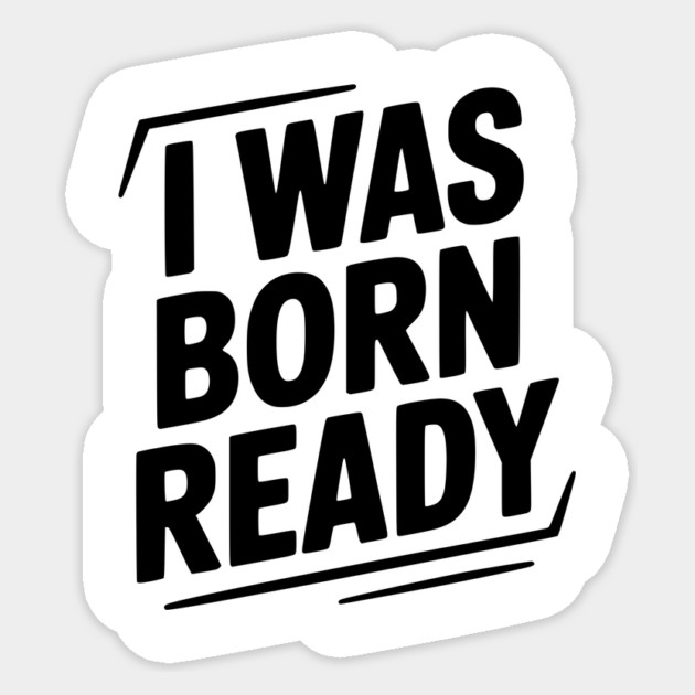 I Was Born Ready Sticker by Frank Ring