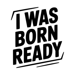 I Was Born Ready T-Shirt