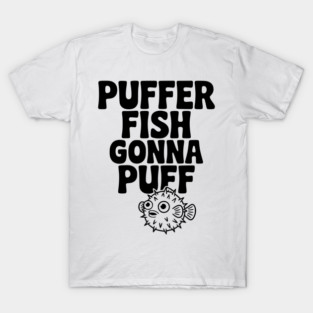 Puffer Fish Gonna Puff T-Shirt