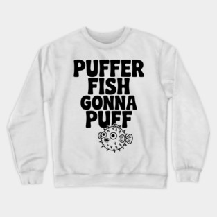 Puffer Fish Gonna Puff Crewneck Sweatshirt