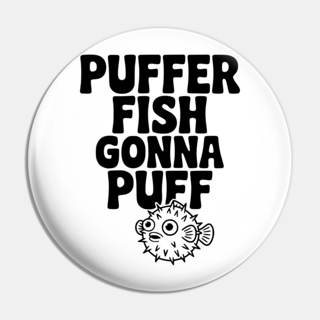 Puffer Fish Gonna Puff Pin by Frank Ring