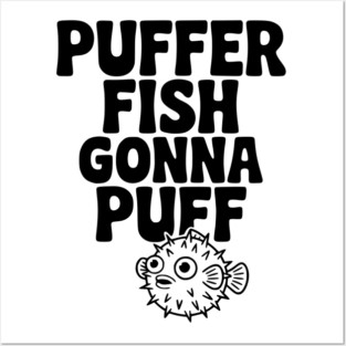 Puffer Fish Gonna Puff Posters and Art