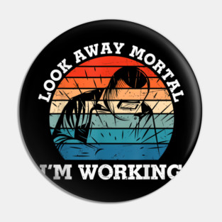 Look Away Mortal I'm Working, Welding, Metal Work, Funny Welder, Welding Dad, Welding Pin