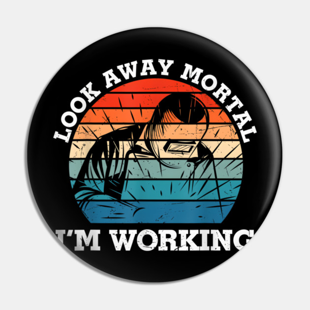 Look Away Mortal I'm Working, Welding, Metal Work, Funny Welder, Welding Dad, Welding Pin by Dhika Art