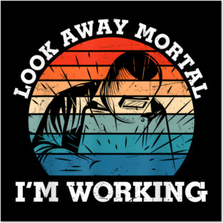 Look Away Mortal I'm Working, Welding, Metal Work, Funny Welder, Welding Dad, Welding Posters and Art