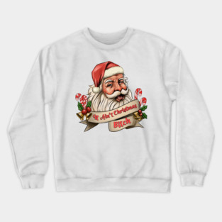 It Ain't Christmas, Bitch! Crewneck Sweatshirt