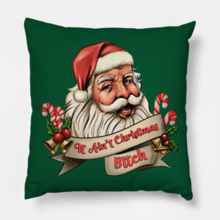 It Ain't Christmas, Bitch! Pillow