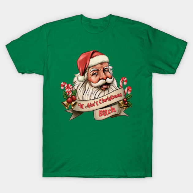It Ain't Christmas, Bitch! T-Shirt by How Did This Get Made?