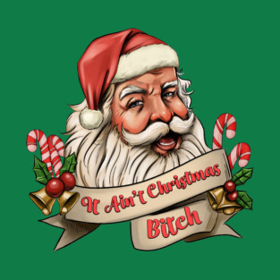 It Ain't Christmas, Bitch! T-Shirt