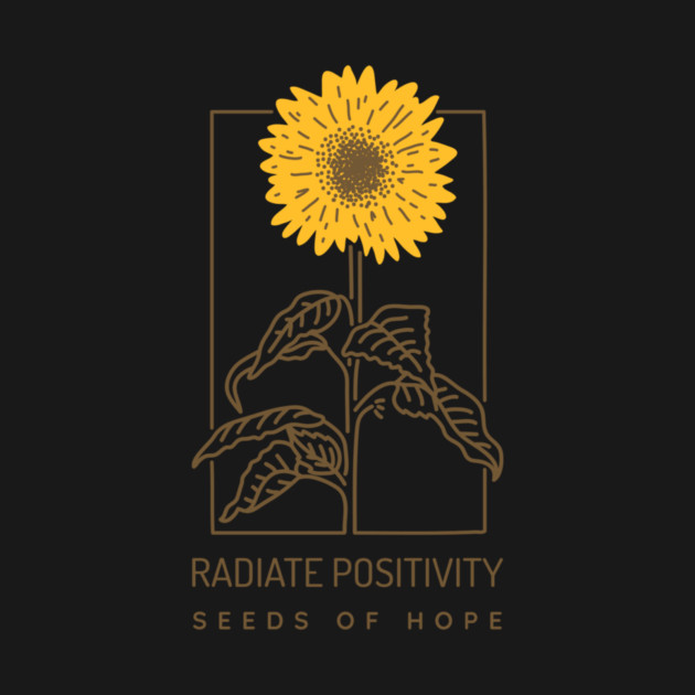 Radiate Positivity Seeds of Hope by Jerry