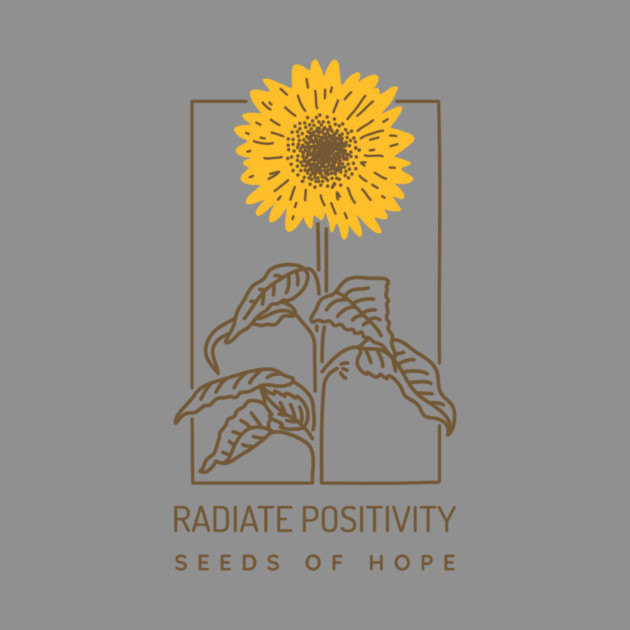 Radiate Positivity Seeds of Hope by Jerry