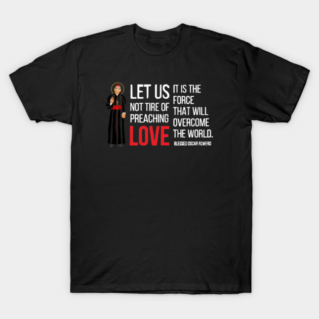 Let Us Not Tire Of Preaching Love — Oscar Romero T-Shirt by Charles's Store 8