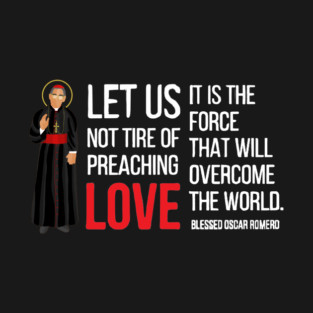 Let Us Not Tire Of Preaching Love — Oscar Romero T-Shirt