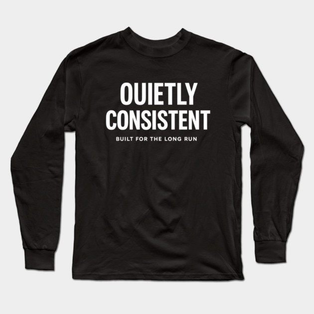 Quietly Consistent – Built for the Long Run Long Sleeve T-Shirt by Anne Lee