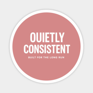 Quietly Consistent – Built for the Long Run Magnet