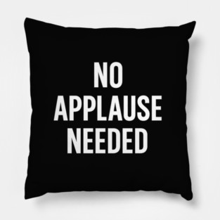 No Applause Needed Pillow