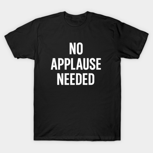 No Applause Needed T-Shirt by Anne Lee